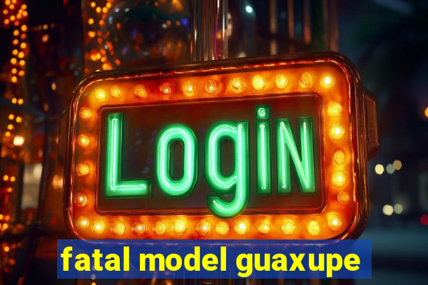 fatal model guaxupe